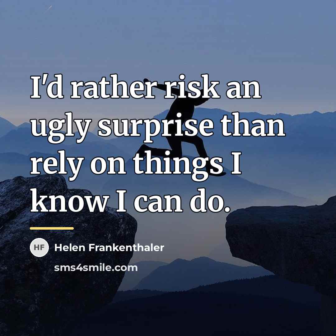 “I'd rather risk an ugly surprise than rely on things…” quote by Helen Frankenthaler