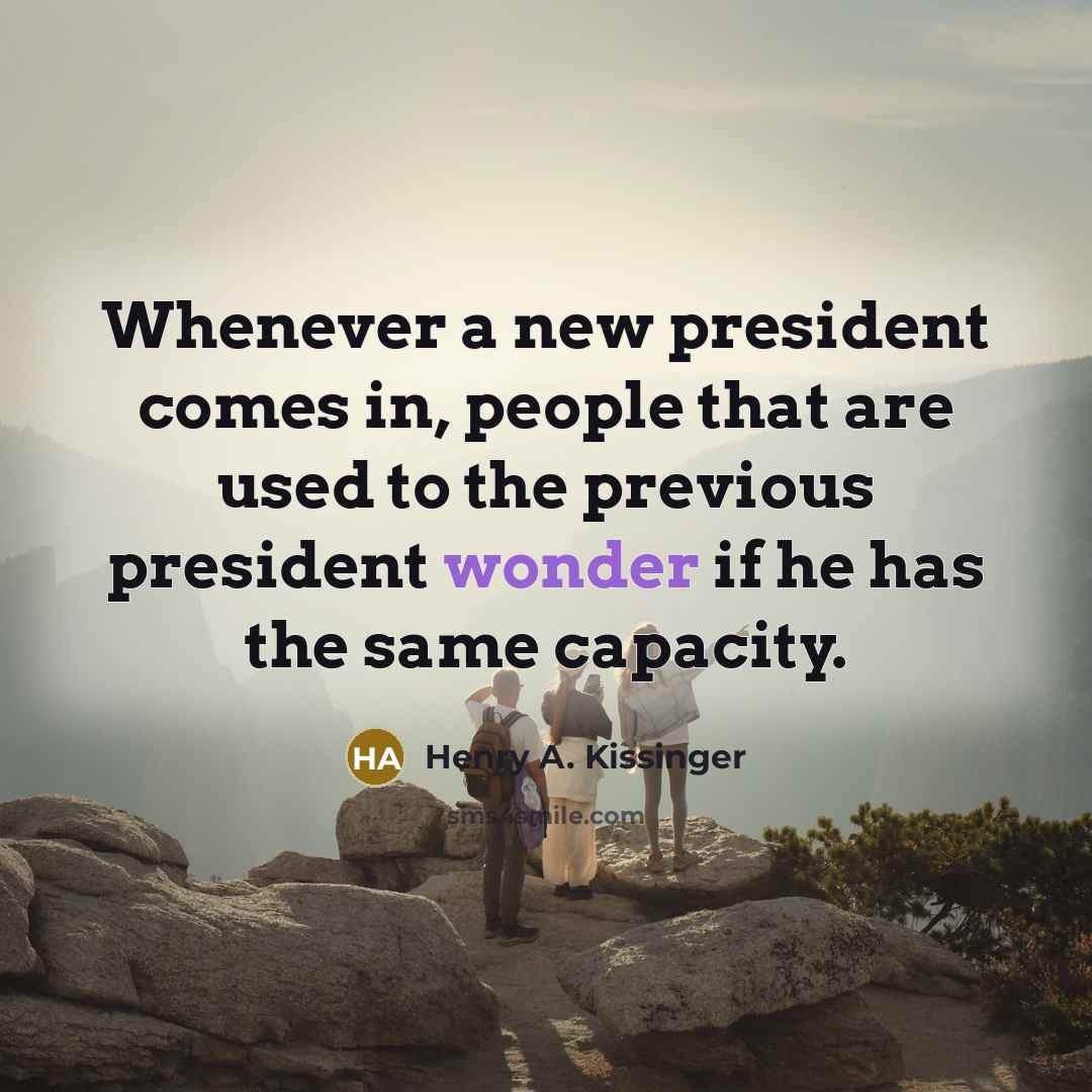 “Whenever a new president comes in, people that are used…” quote by Henry A. Kissinger