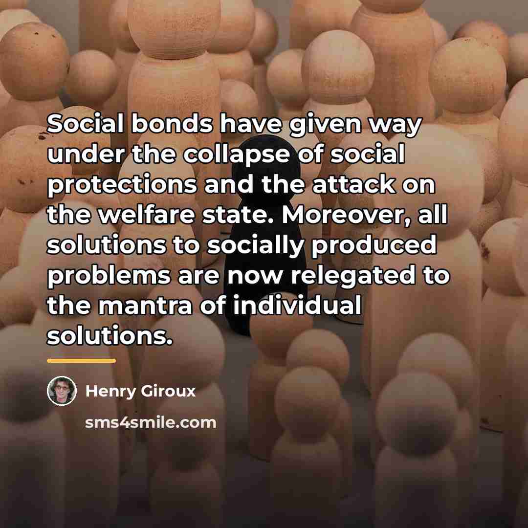 “Social bonds have given way under the collapse of social…” quote by Henry Giroux