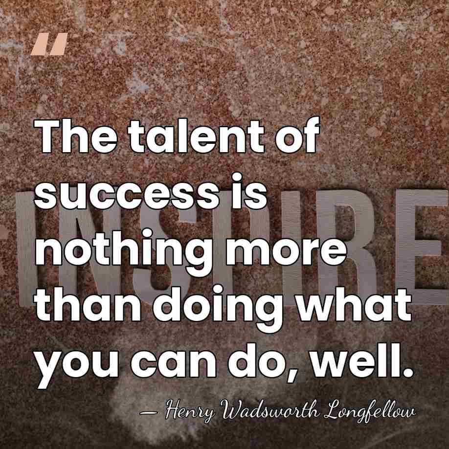 The talent of success is nothing more than doing what you can&hellip; - Henry Wadsworth Longfellow