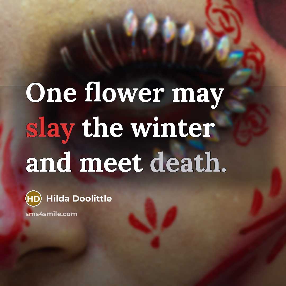 “One flower may slay the winter and meet death.…” quote by Hilda Doolittle