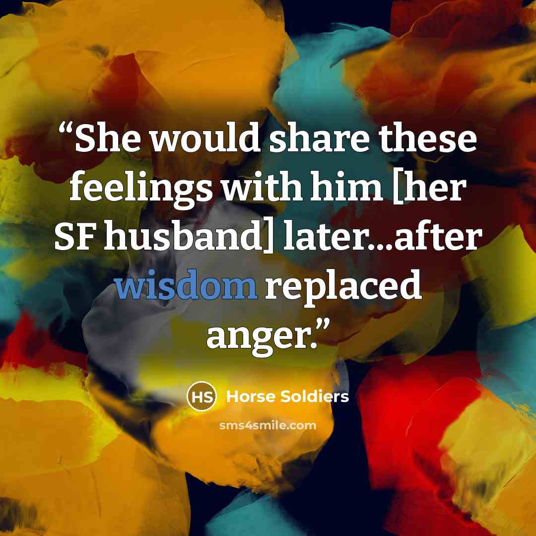 “She would share these feelings with him [her SF husband] later...after wisdom replaced anger.” quote by Horse Soldiers