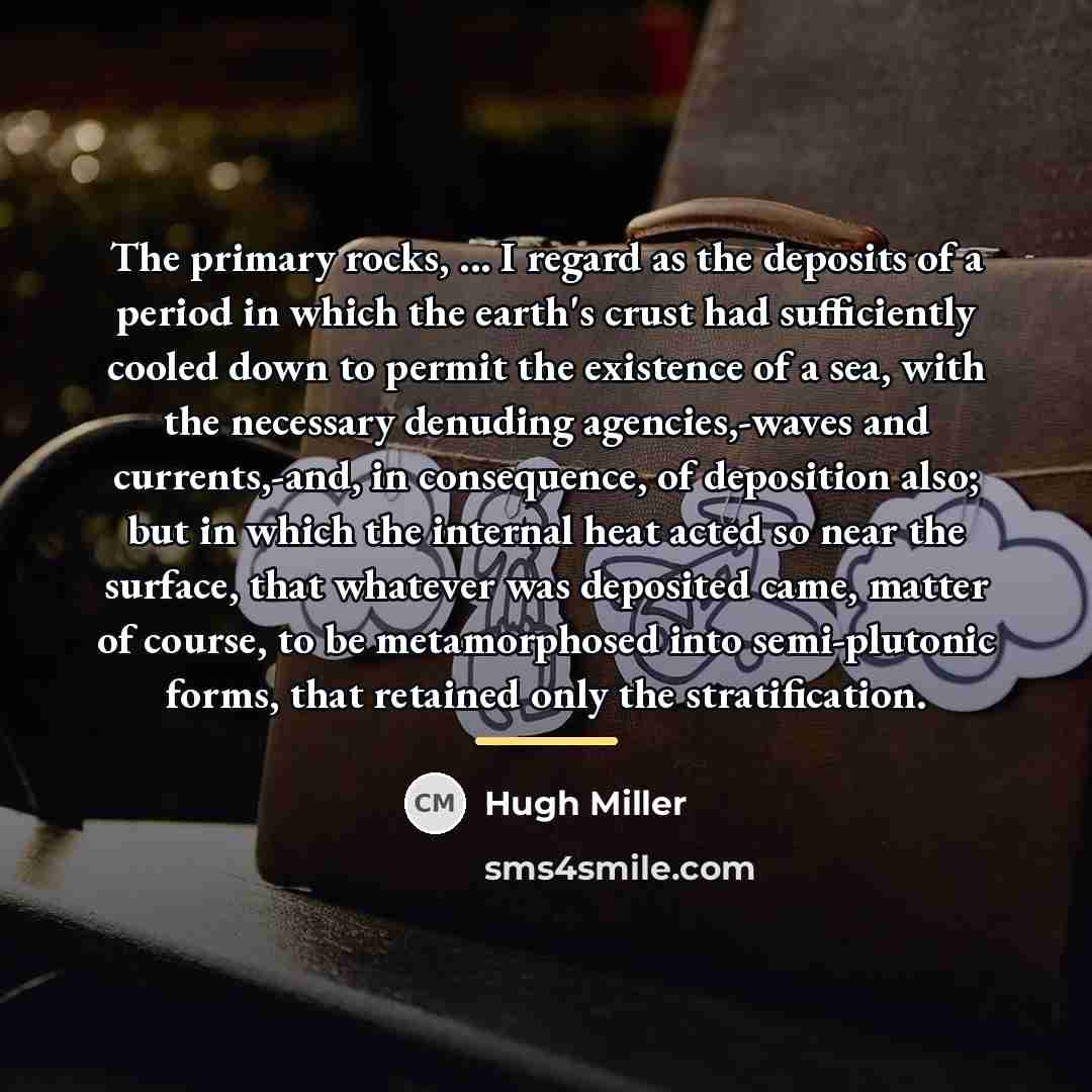 “The primary rocks, ... I regard as the deposits of…” quote by Hugh Miller