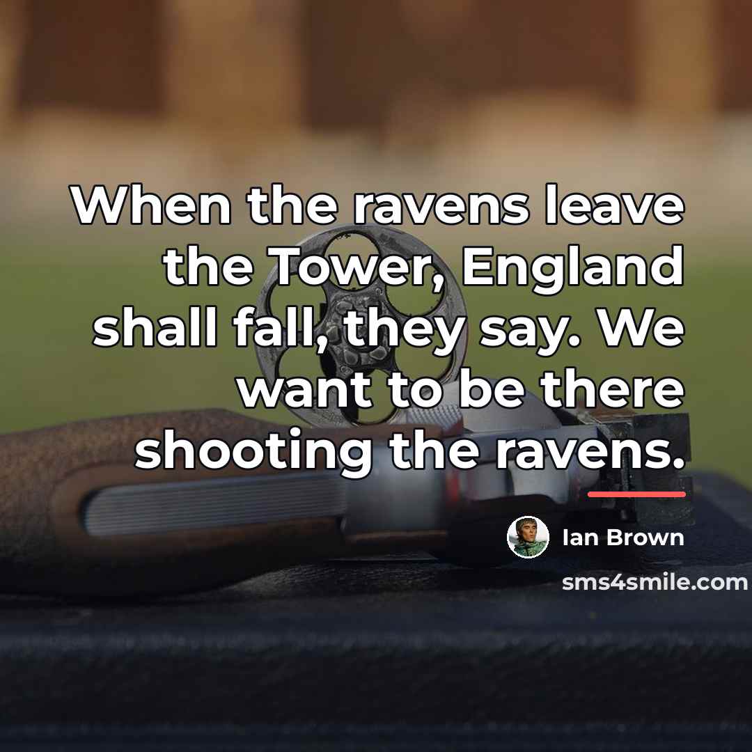 “When the ravens leave the Tower, England shall fall, they…” quote by Ian Brown
