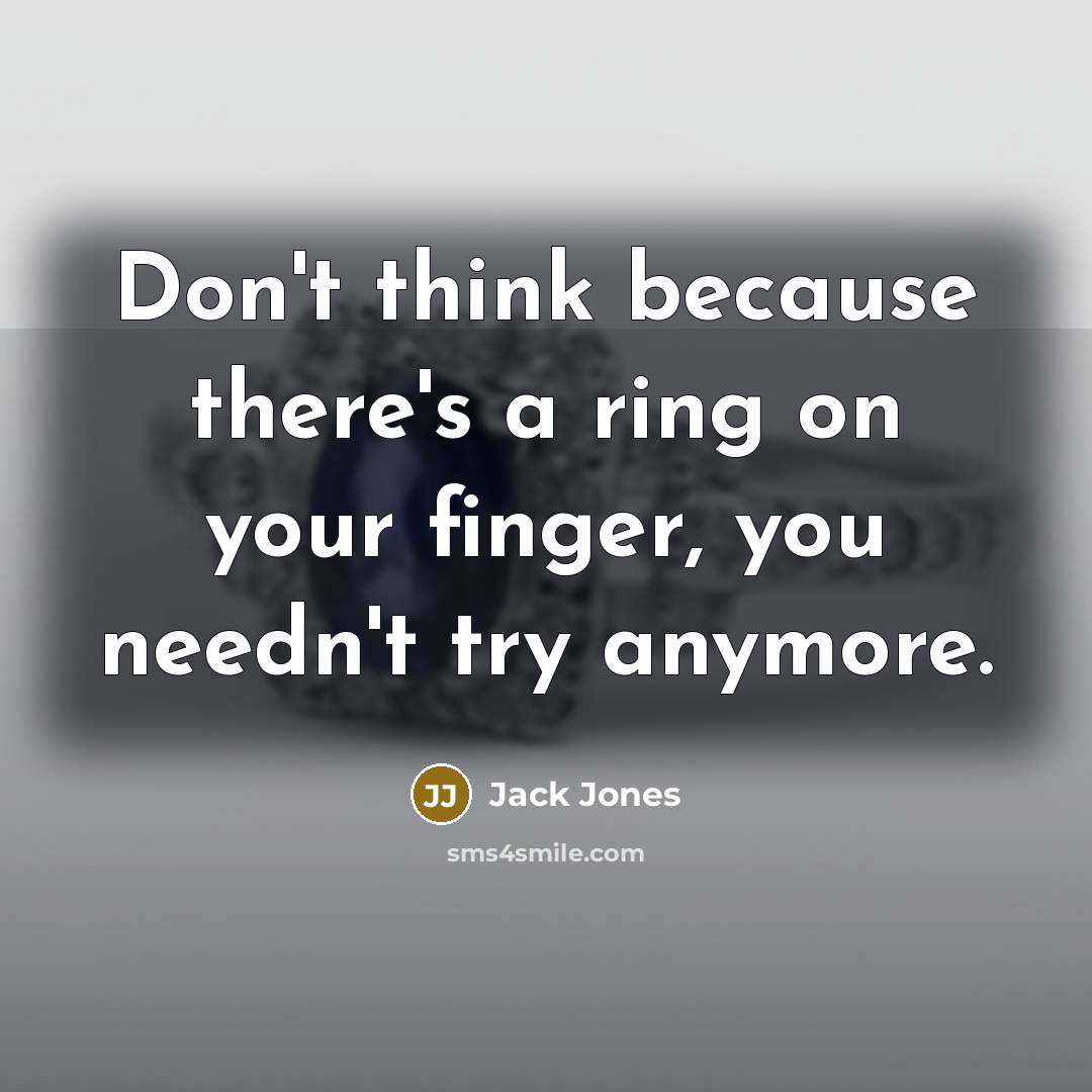 “Don't think because there's a ring on your finger, you…” quote by Jack Jones