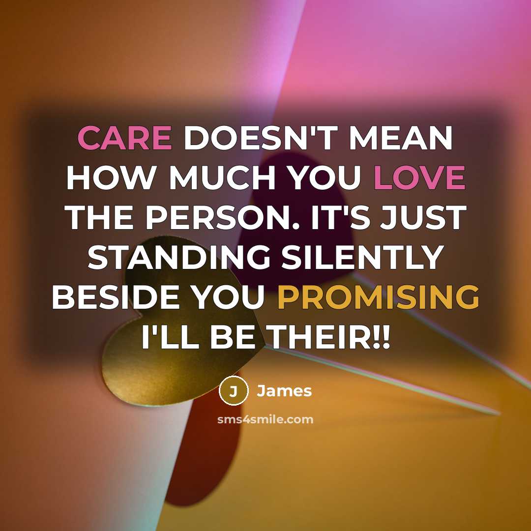 “CARE DOESN'T MEAN HOW MUCH YOU LOVE THE PERSON. IT'S JUST STANDING SILENTLY BESIDE YOU PROMISING I'LL BE THEIR!!” quote by James