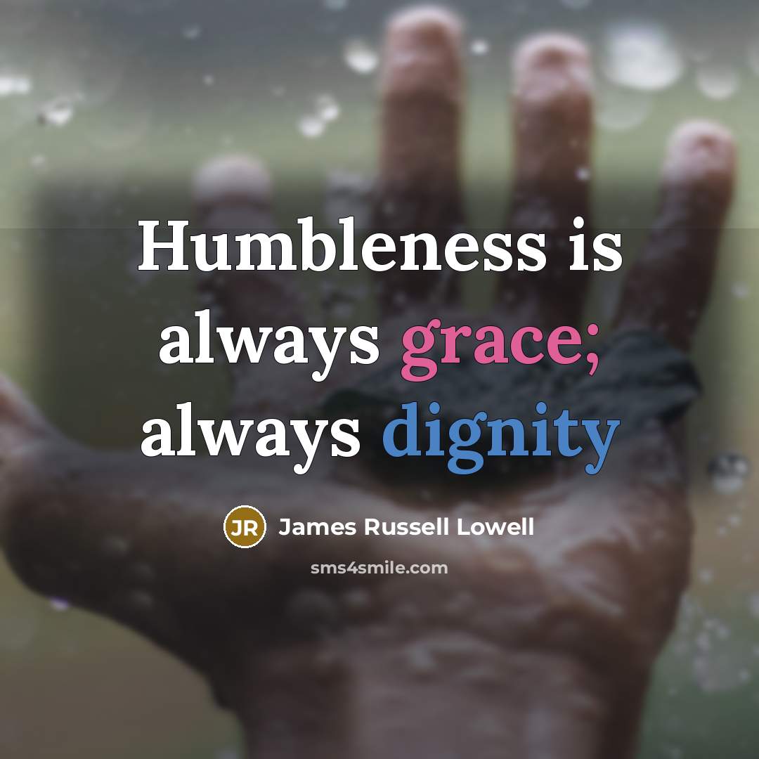 “Humbleness is always grace; always dignity…” quote by James Russell Lowell