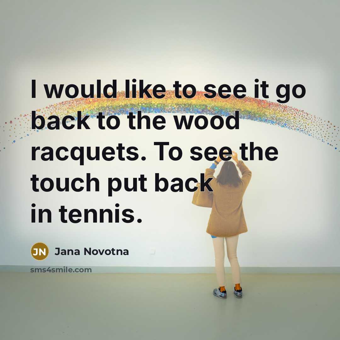 “I would like to see it go back to the…” quote by Jana Novotna