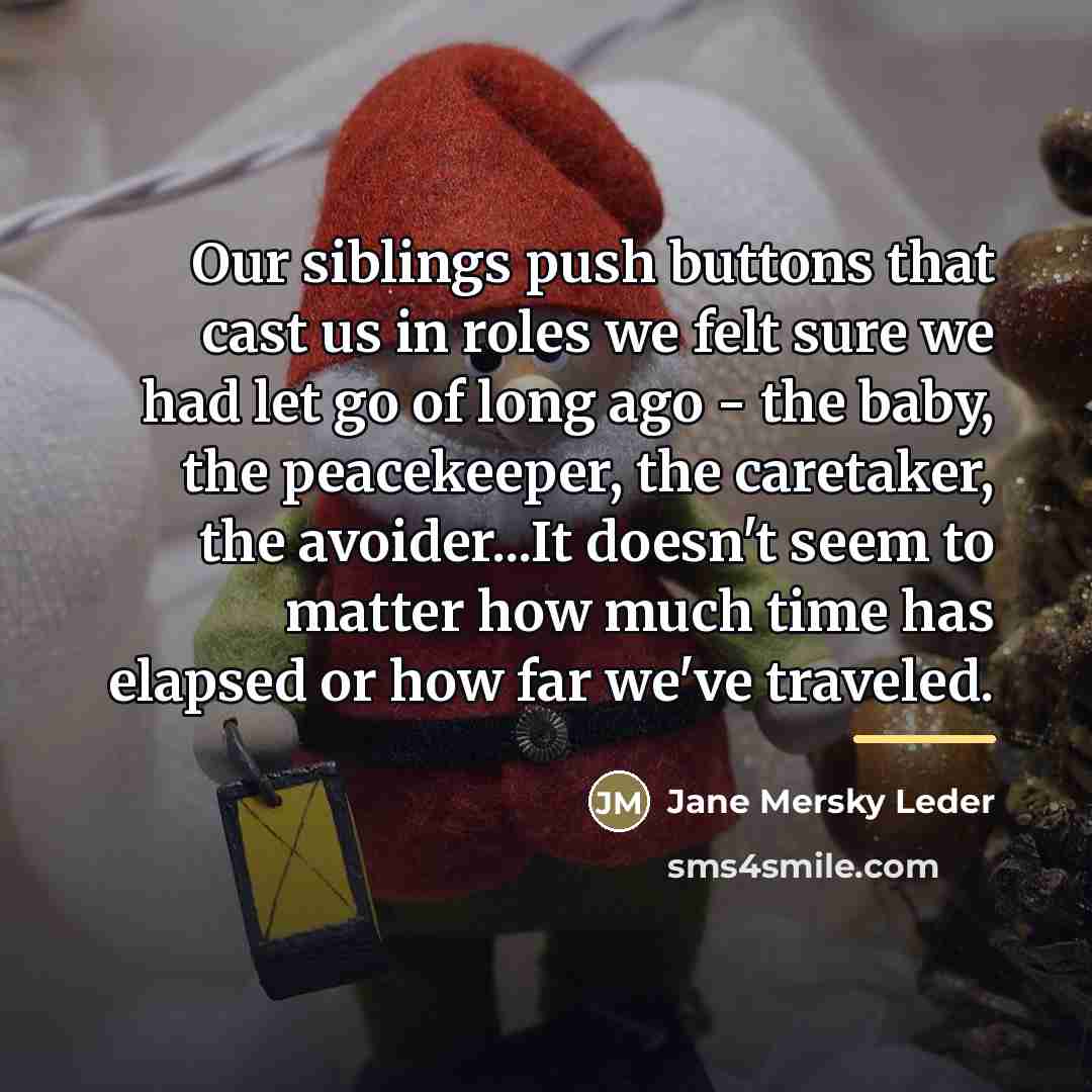 “Our siblings push buttons that cast us in roles we…” quote by Jane Mersky Leder