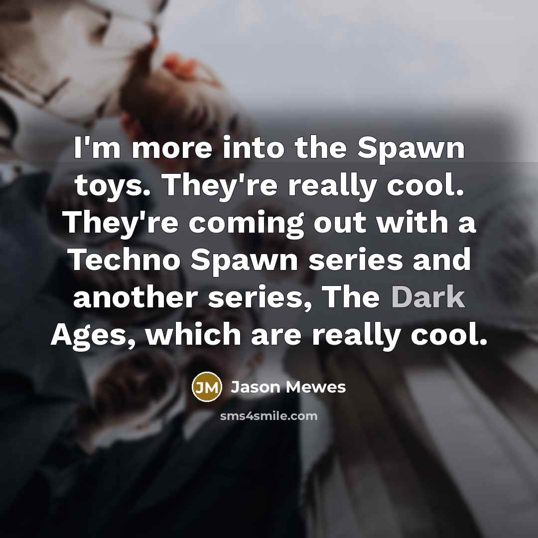 “I'm more into the Spawn toys. They're really cool. They're…” quote by Jason Mewes