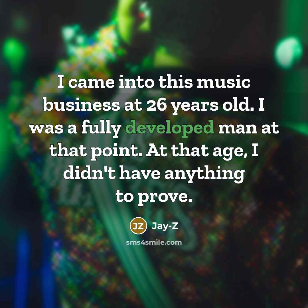 “I came into this music business at 26 years old.…” quote by Jay-Z