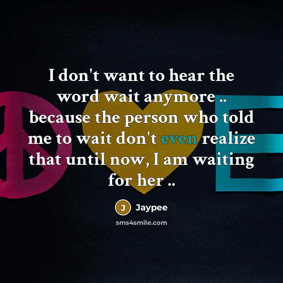 “I don't want to hear the word wait anymore ..…” quote by Jaypee