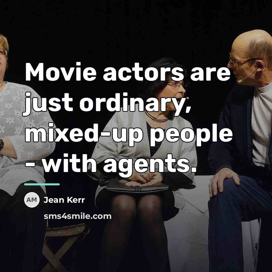 “Movie actors are just ordinary, mixed-up people - with agents.…” quote by Jean Kerr