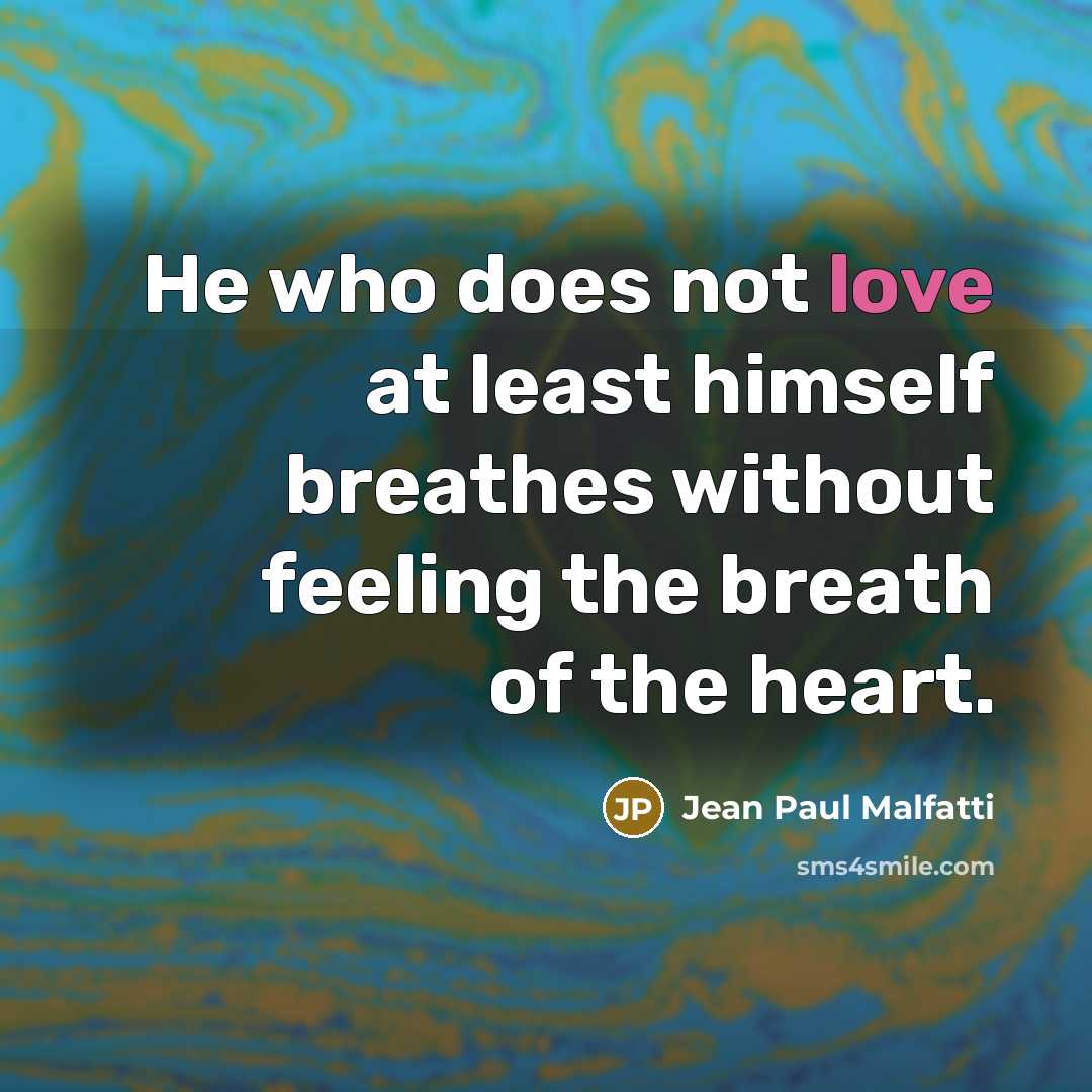 “He who does not love at least himself breathes without…” quote by Jean Paul Malfatti