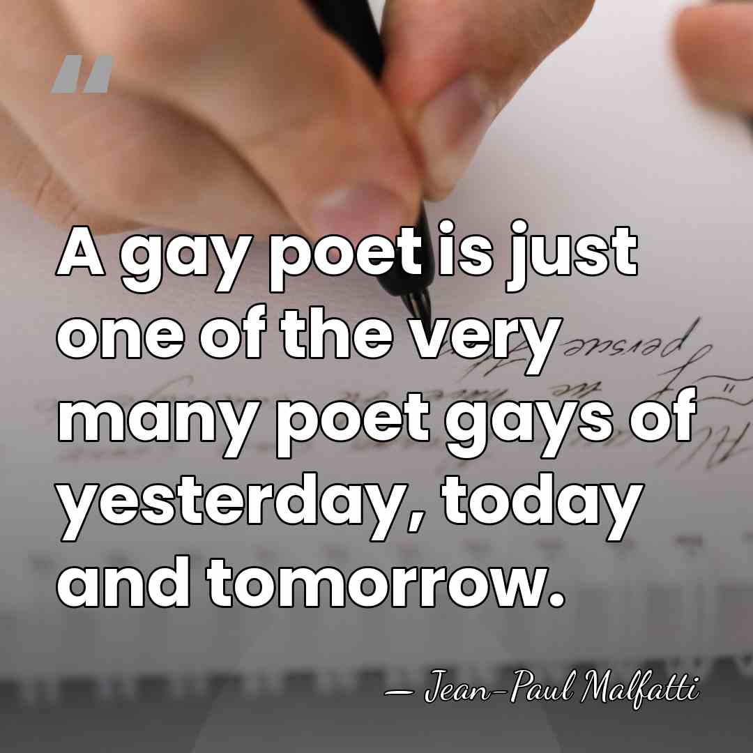 A gay poet is just one of the very many poet gays&hellip; - Jean-Paul Malfatti