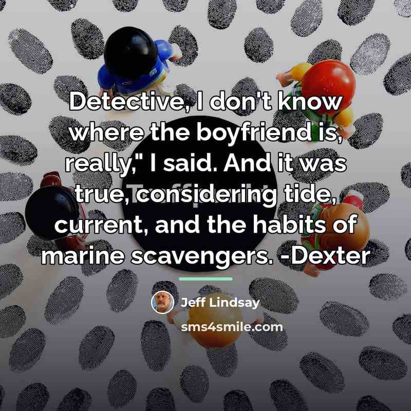 “Detective, I don't know where the boyfriend is, really," I…” quote by Jeff Lindsay