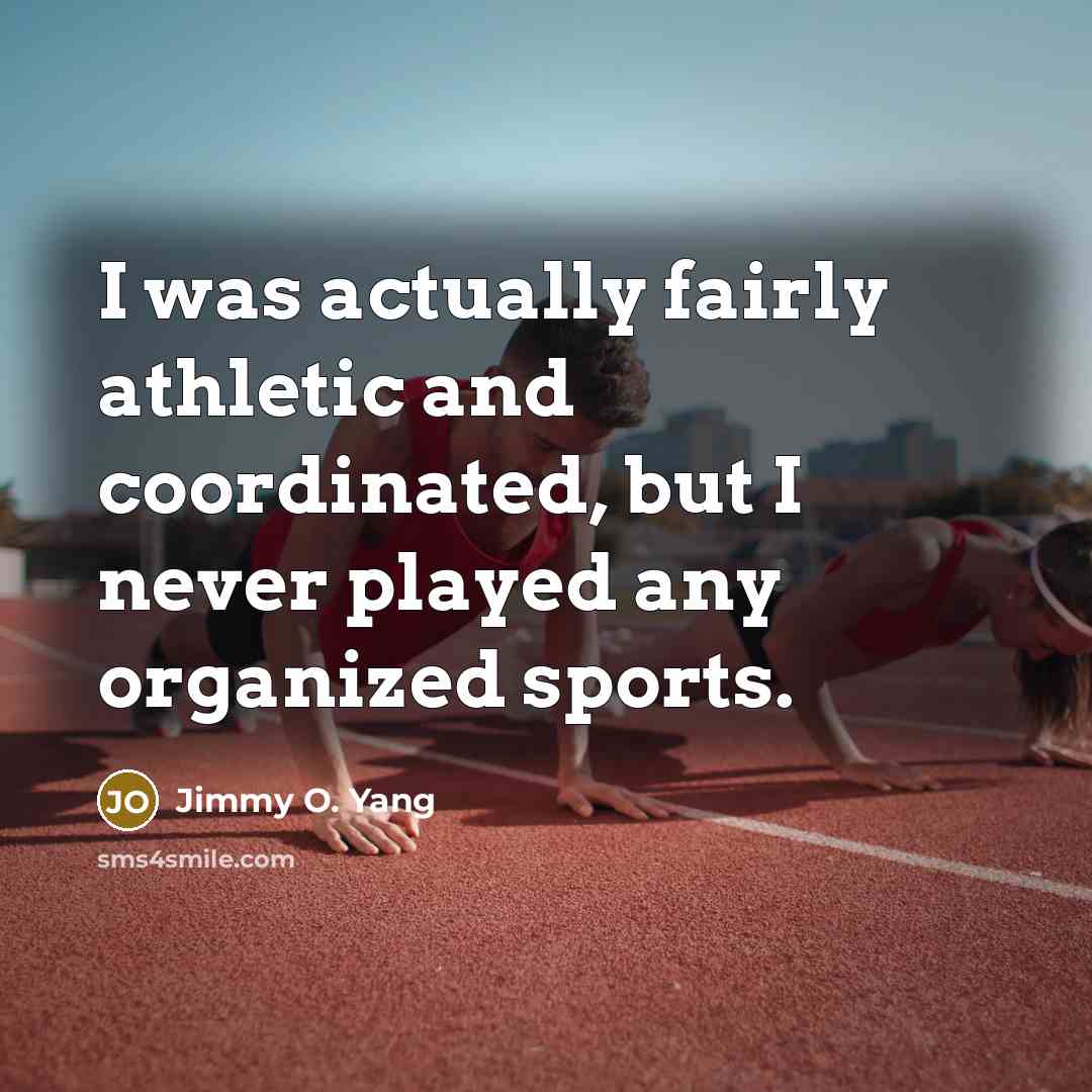 “I was actually fairly athletic and coordinated, but I never…” quote by Jimmy O. Yang