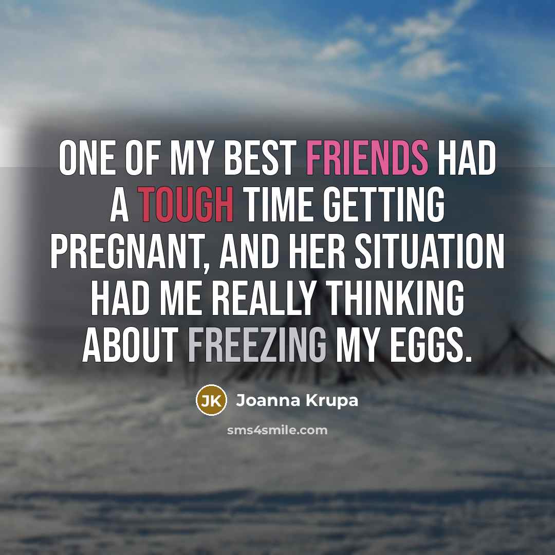 “One of my best friends had a tough time getting…” quote by Joanna Krupa