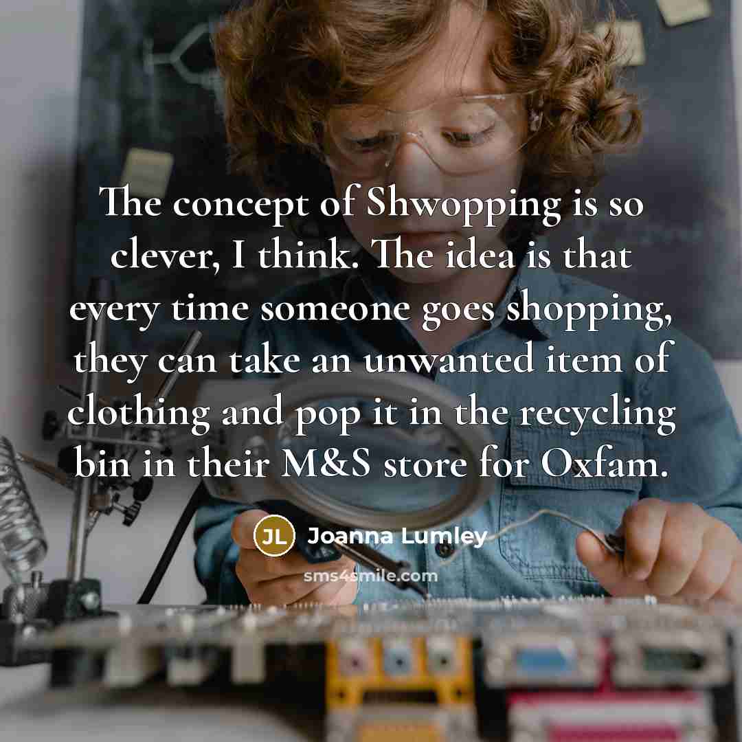 “The concept of Shwopping is so clever, I think. The…” quote by Joanna Lumley