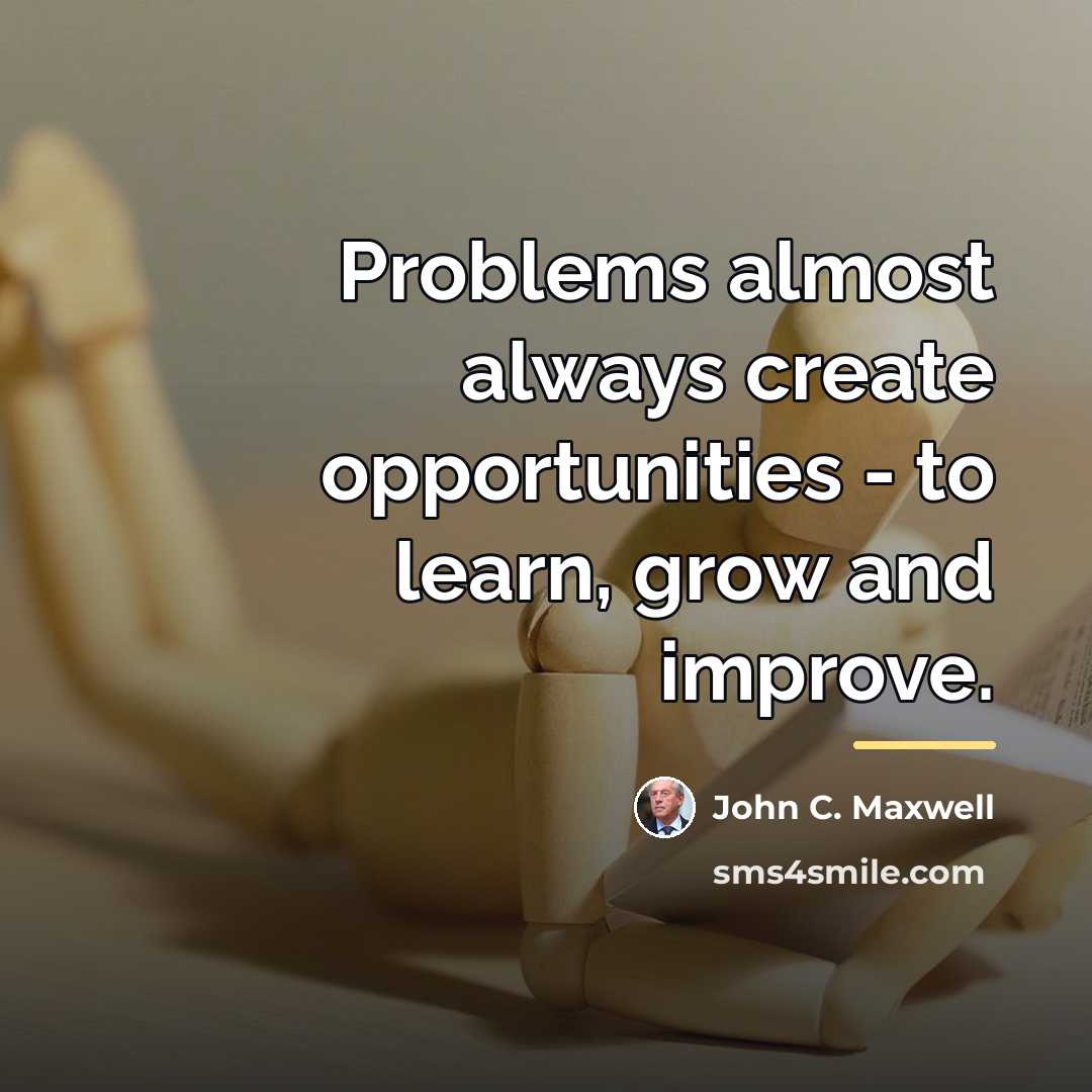 “Problems almost always create opportunities - to learn, grow and…” quote by John C. Maxwell