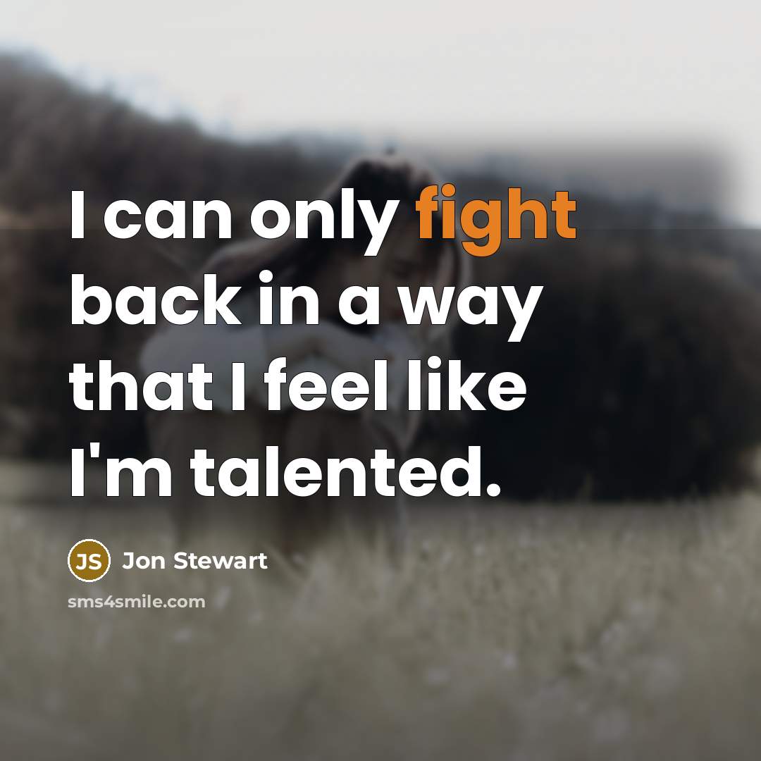 “I can only fight back in a way that I…” quote by Jon Stewart