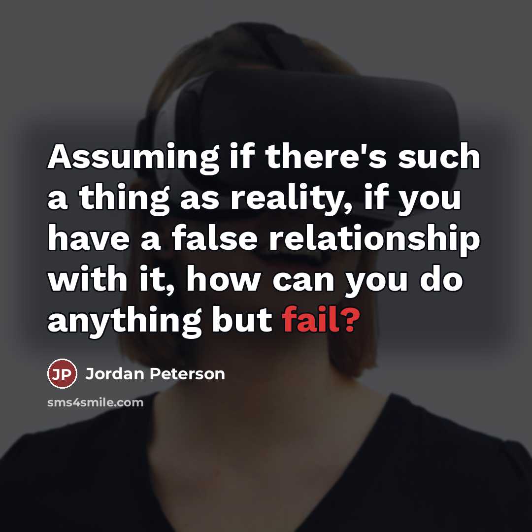 “Assuming if there's such a thing as reality, if you…” quote by Jordan Peterson