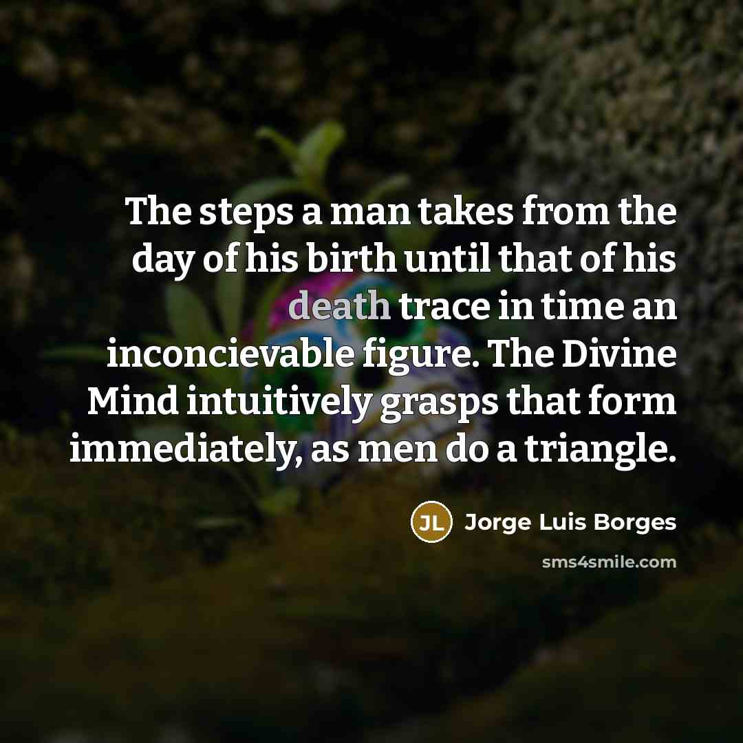 “The steps a man takes from the day of his…” quote by Jorge Luis Borges