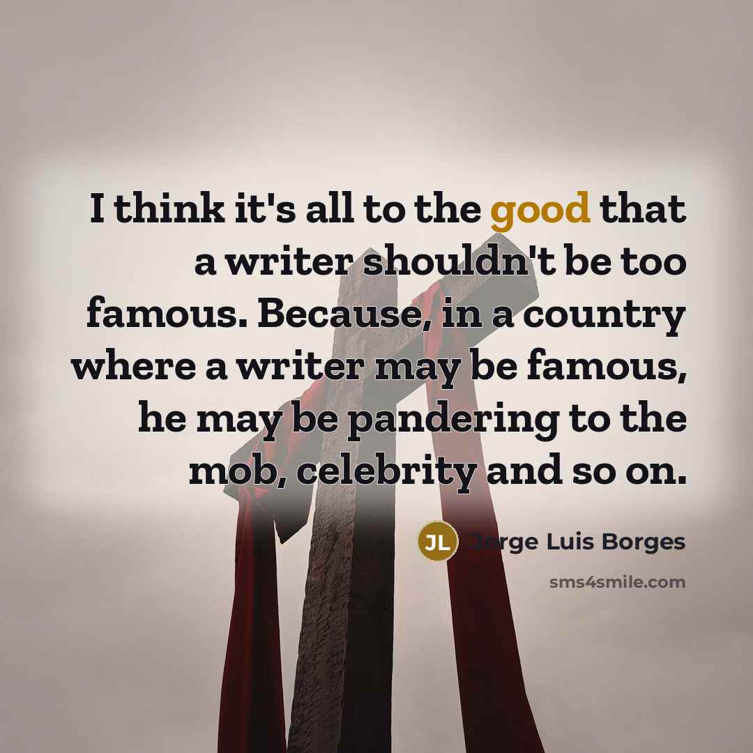 “I think it's all to the good that a writer…” quote by Jorge Luis Borges