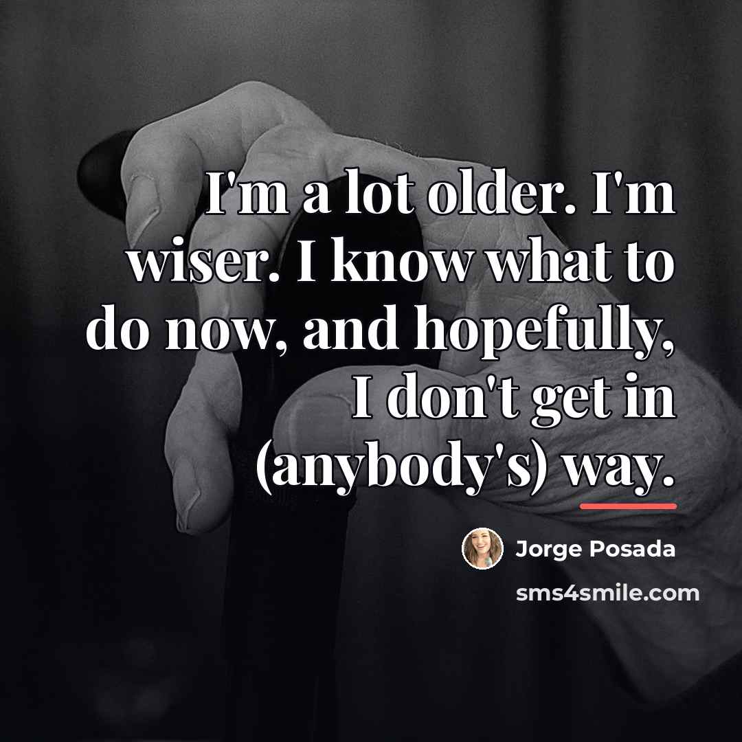 “I'm a lot older. I'm wiser. I know what to…” quote by Jorge Posada