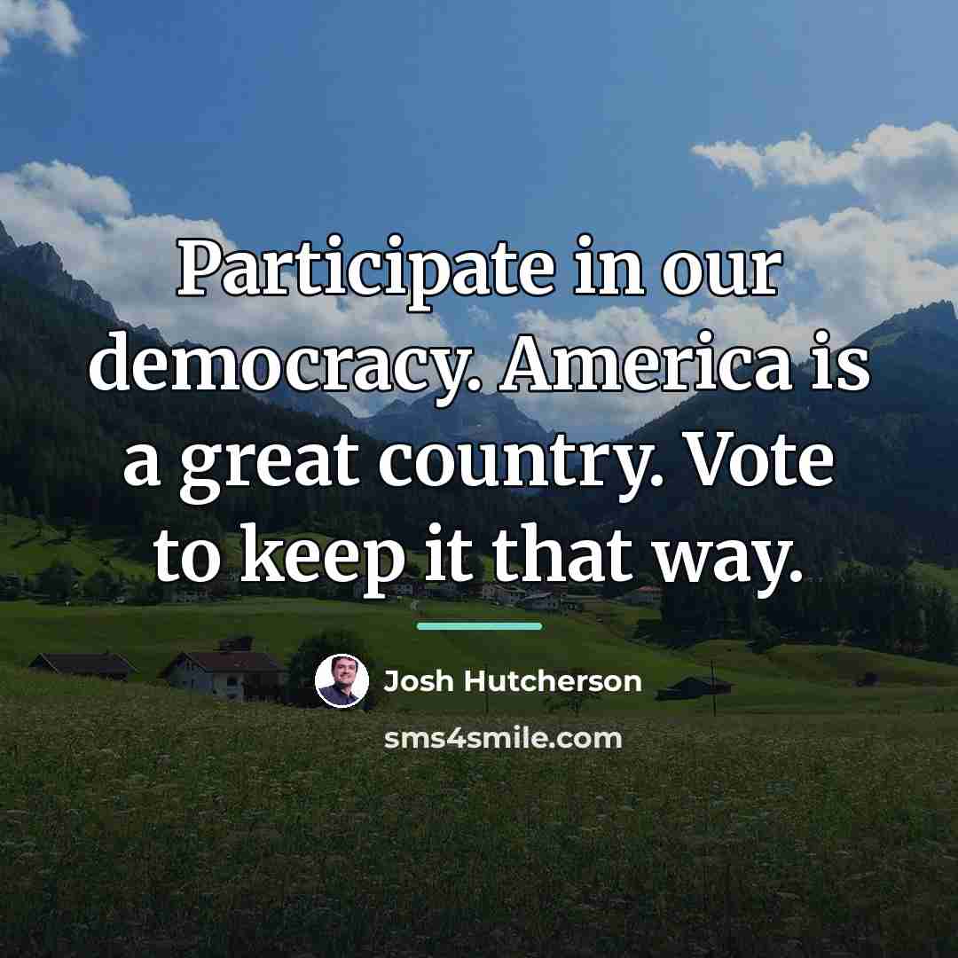 “Participate in our democracy. America is a great country. Vote…” quote by Josh Hutcherson