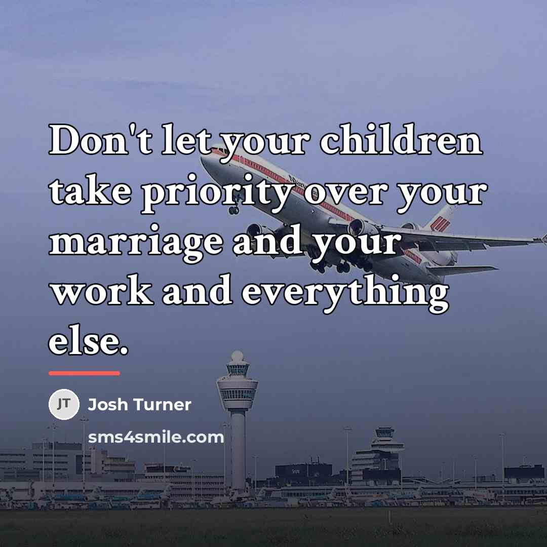 “Don't let your children take priority over your marriage and…” quote by Josh Turner