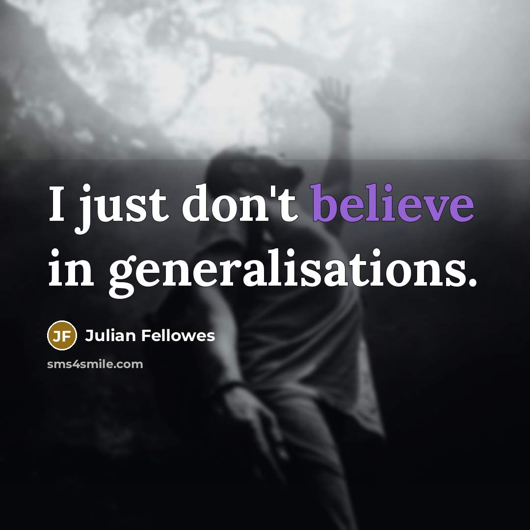 “I just don't believe in generalisations.…” quote by Julian Fellowes