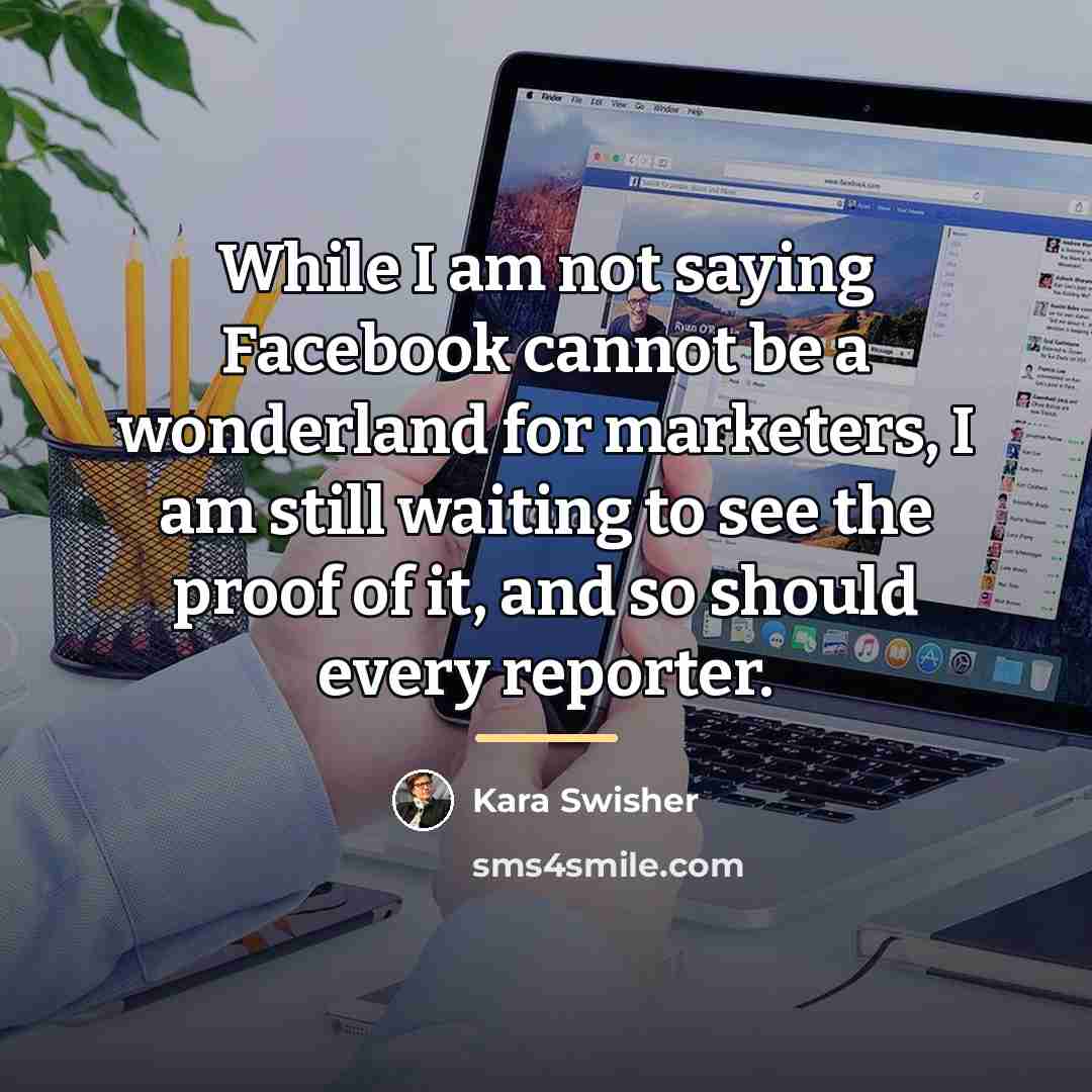 “While I am not saying Facebook cannot be a wonderland…” quote by Kara Swisher