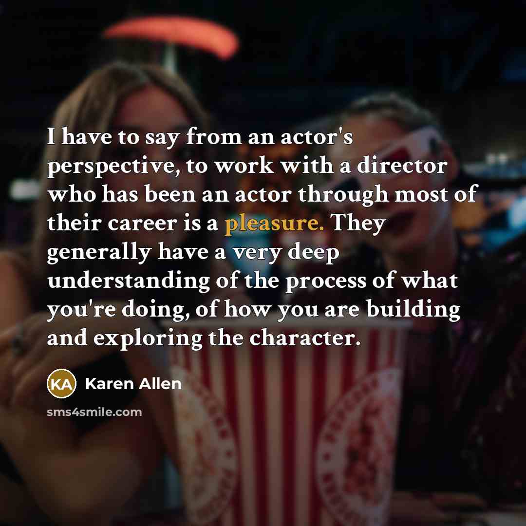 “I have to say from an actor's perspective, to work…” quote by Karen Allen