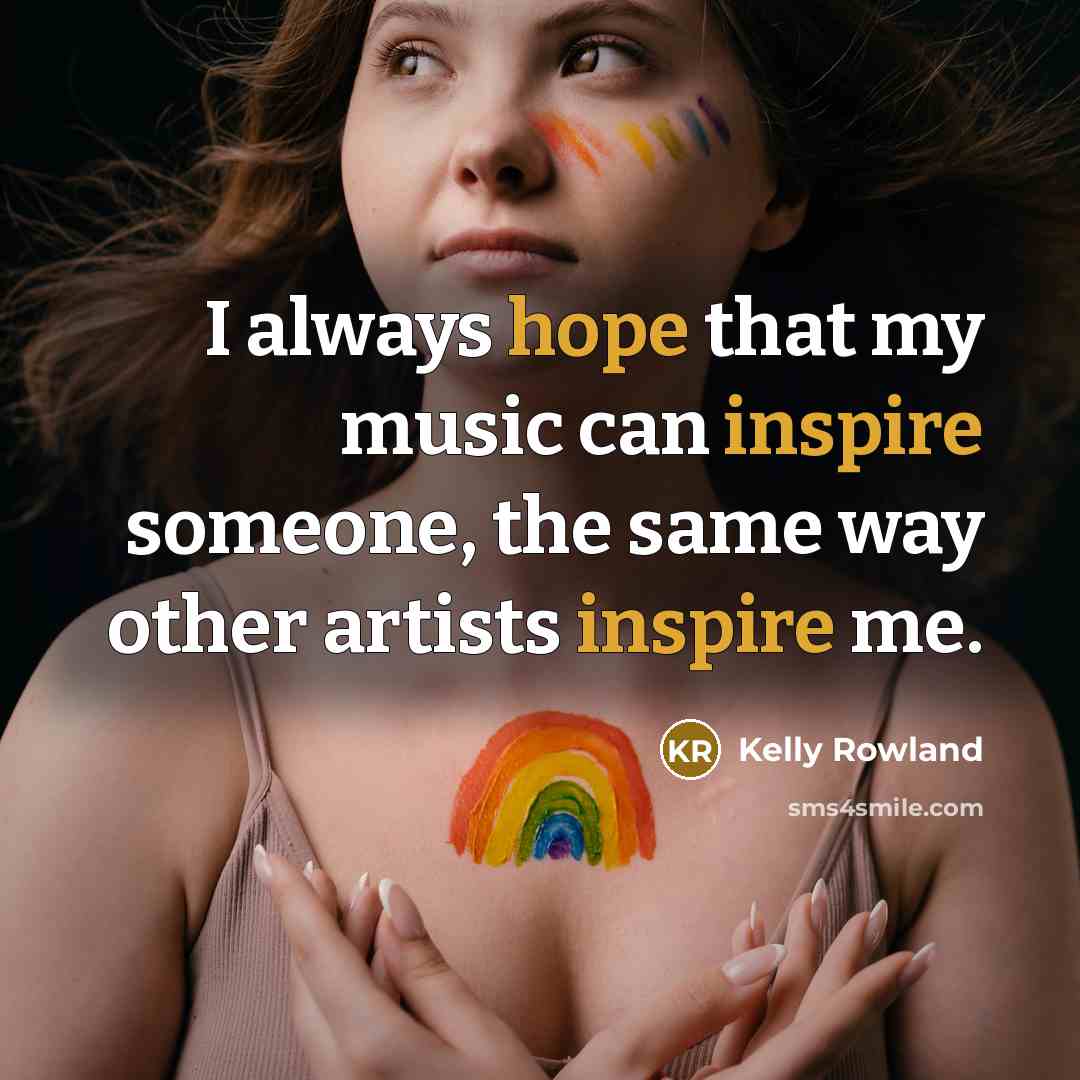 “I always hope that my music can inspire someone, the…” quote by Kelly Rowland