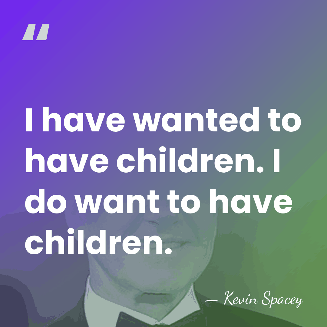 I have wanted to have children. I do want to have children. - Kevin Spacey