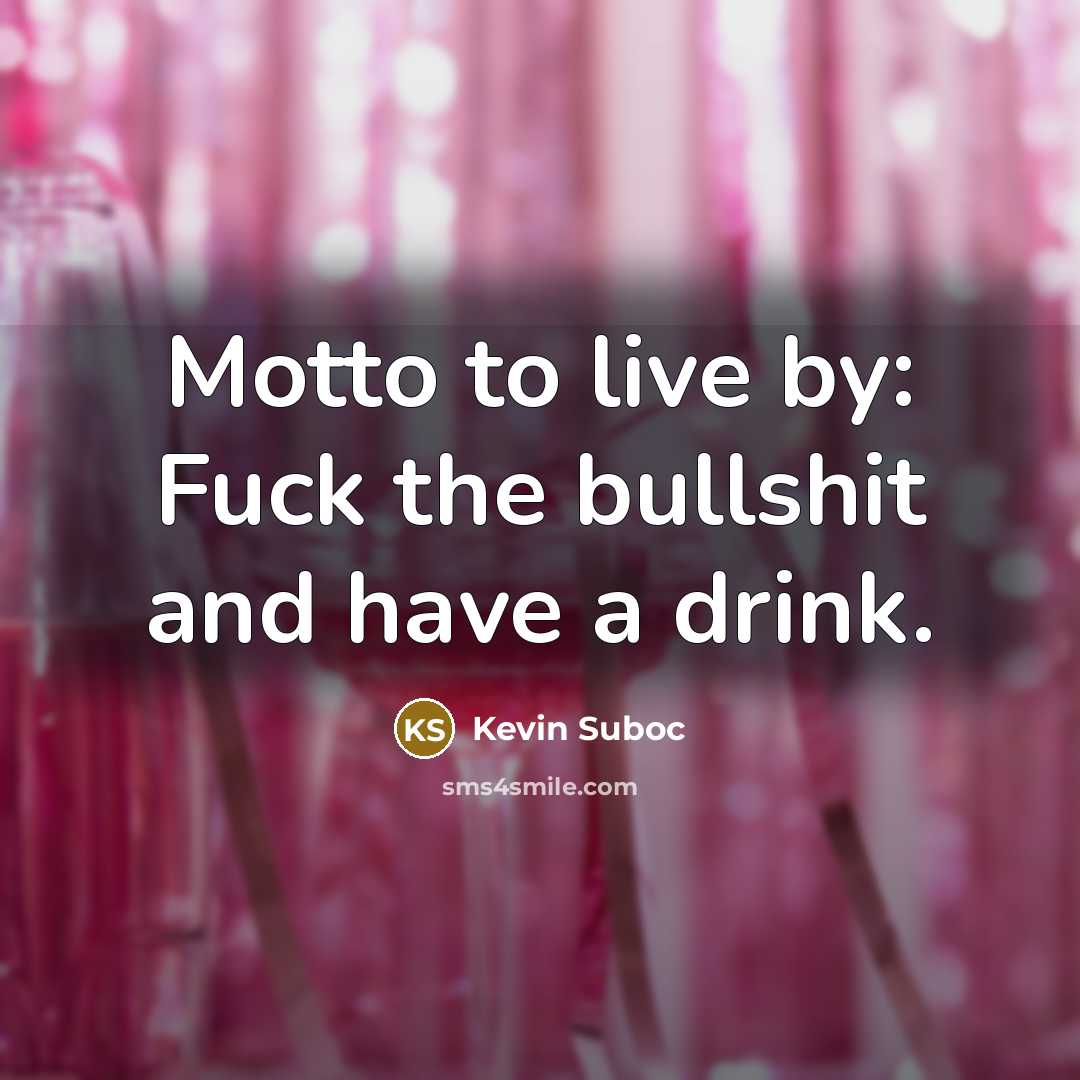 “Motto to live by: Fuck the bullshit and have a…” quote by Kevin Suboc