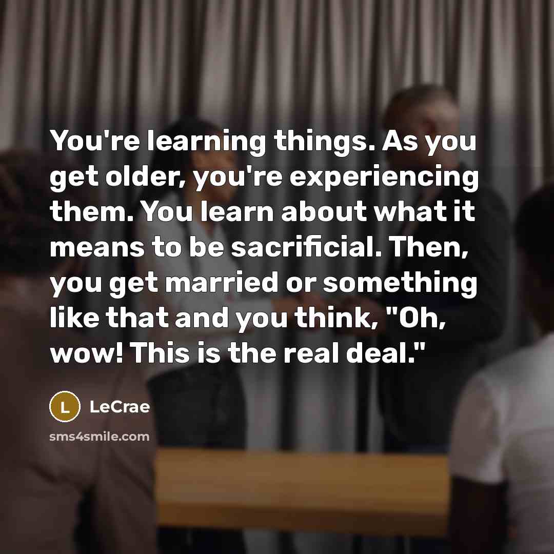 “You're learning things. As you get older, you're experiencing them.…” quote by LeCrae