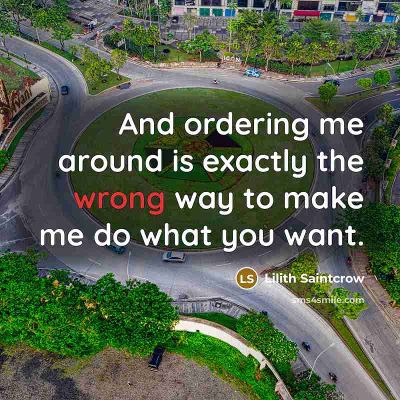 “And ordering me around is exactly the wrong way to…” quote by Lilith Saintcrow