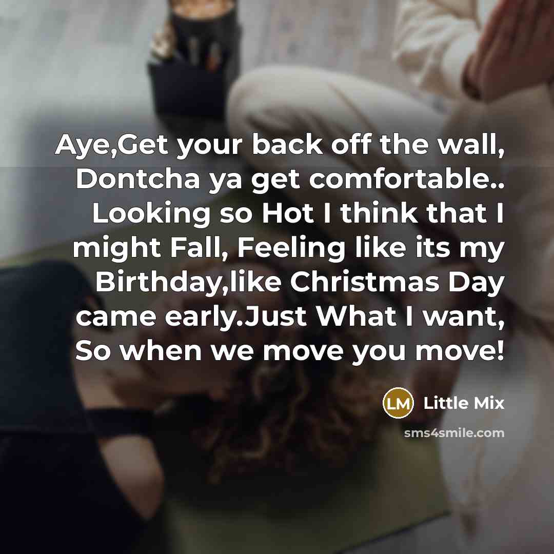 “Aye,Get your back off the wall, Dontcha ya get comfortable..…” quote by Little Mix