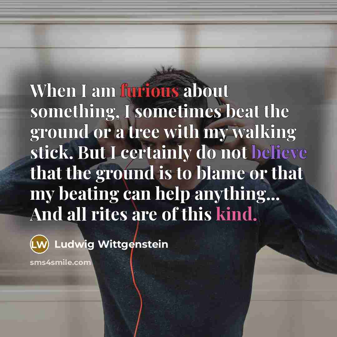 “When I am furious about something, I sometimes beat the…” quote by Ludwig Wittgenstein