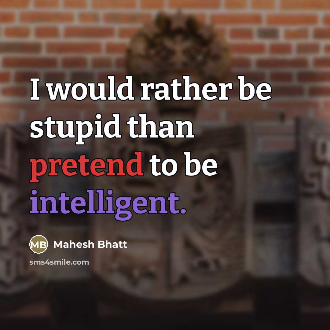 “I would rather be stupid than pretend to be intelligent.…” quote by Mahesh Bhatt