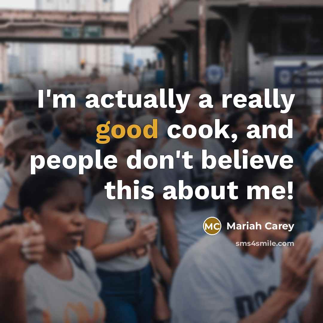 “I'm actually a really good cook, and people don't believe…” quote by Mariah Carey