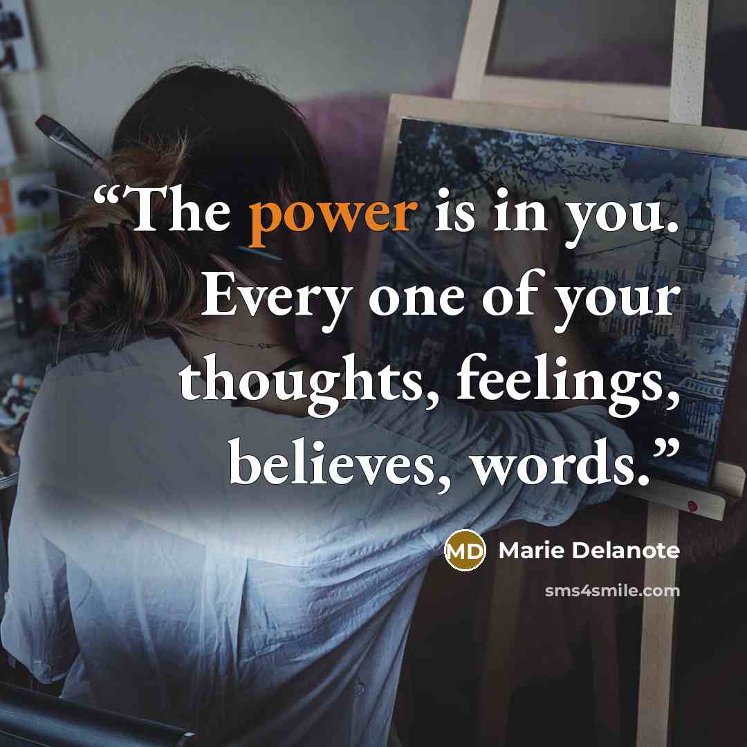 “The power is in you. Every one of your thoughts, feelings, believes, words.” quote by Marie Delanote