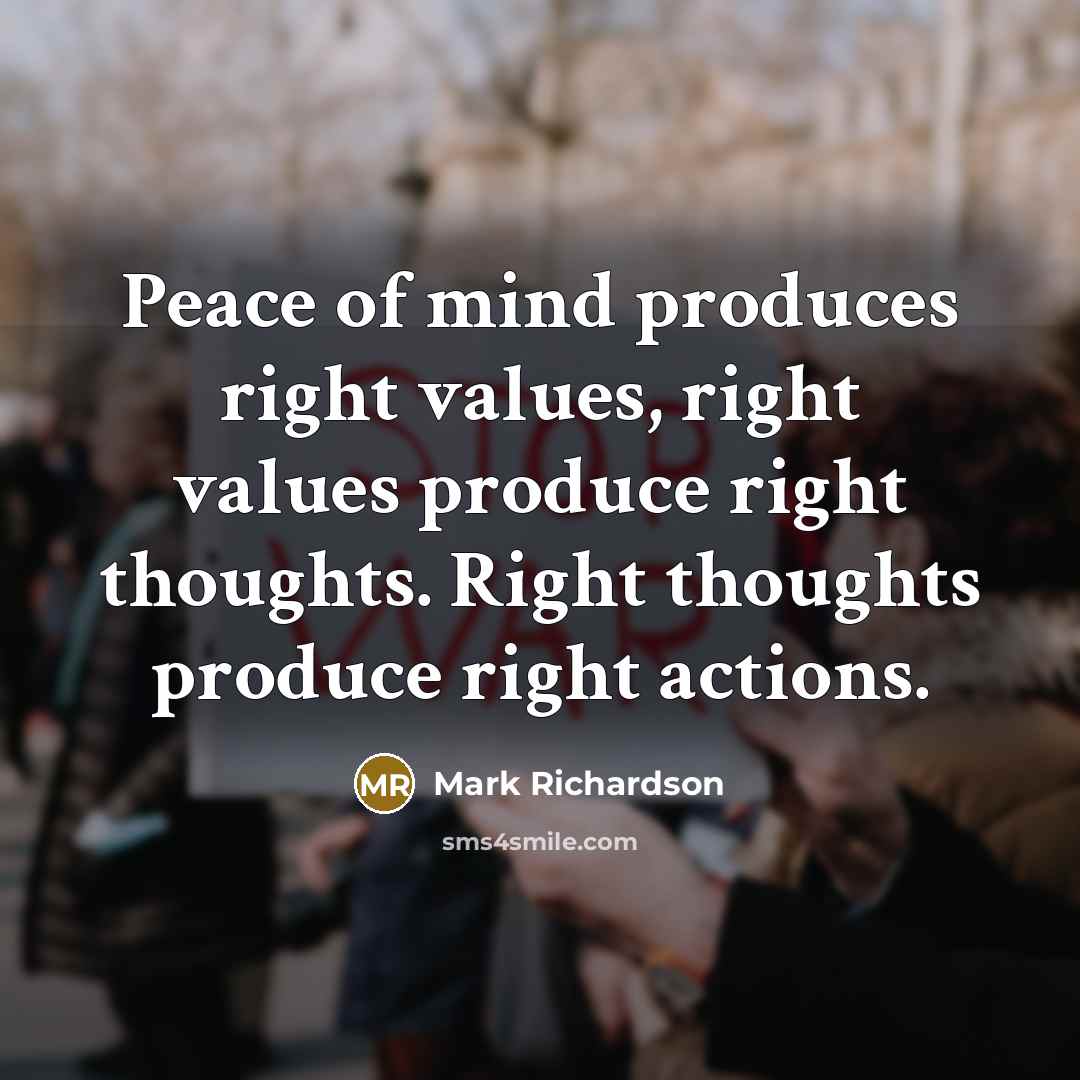 “Peace of mind produces right values, right values produce right…” quote by Mark Richardson