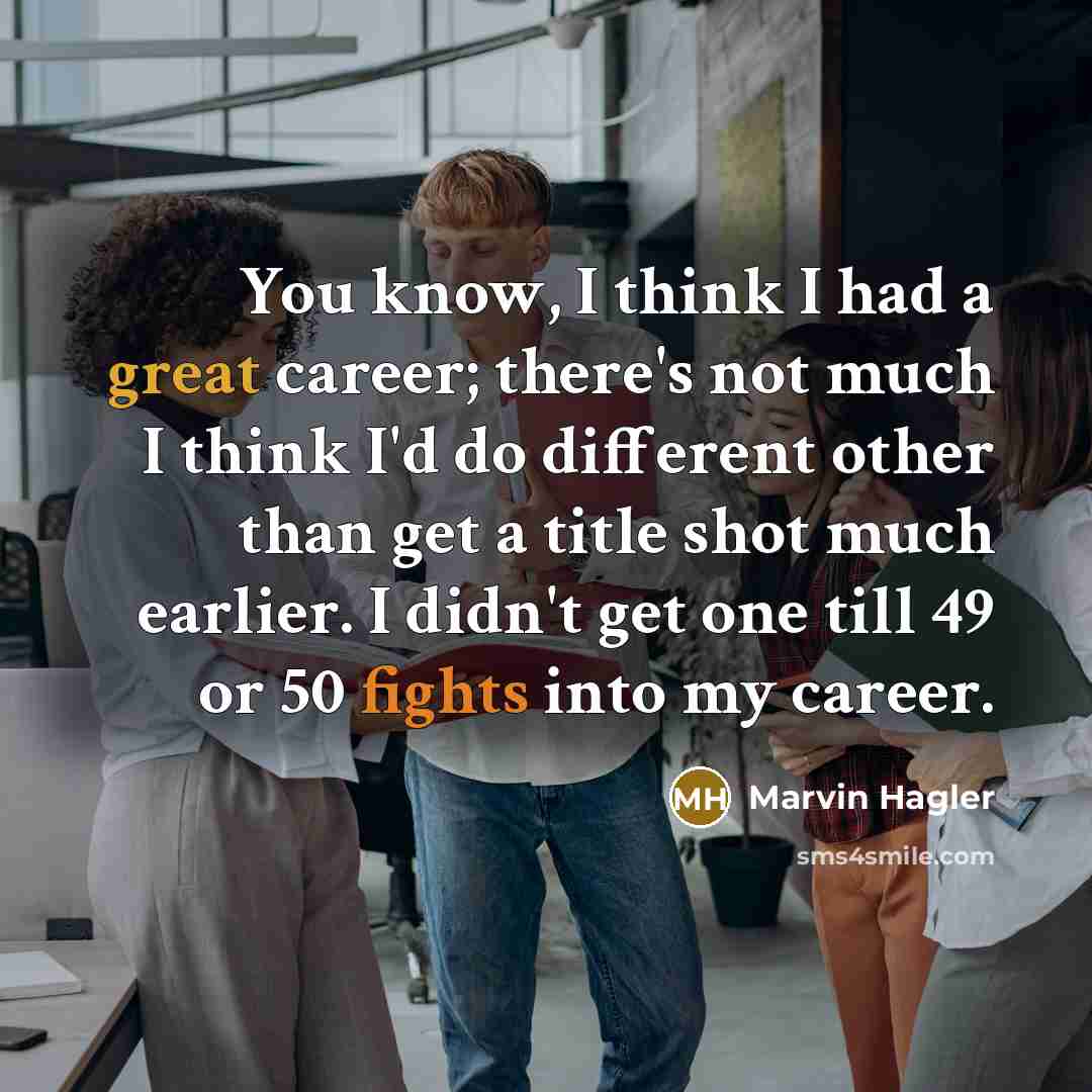 “You know, I think I had a great career; there's…” quote by Marvin Hagler