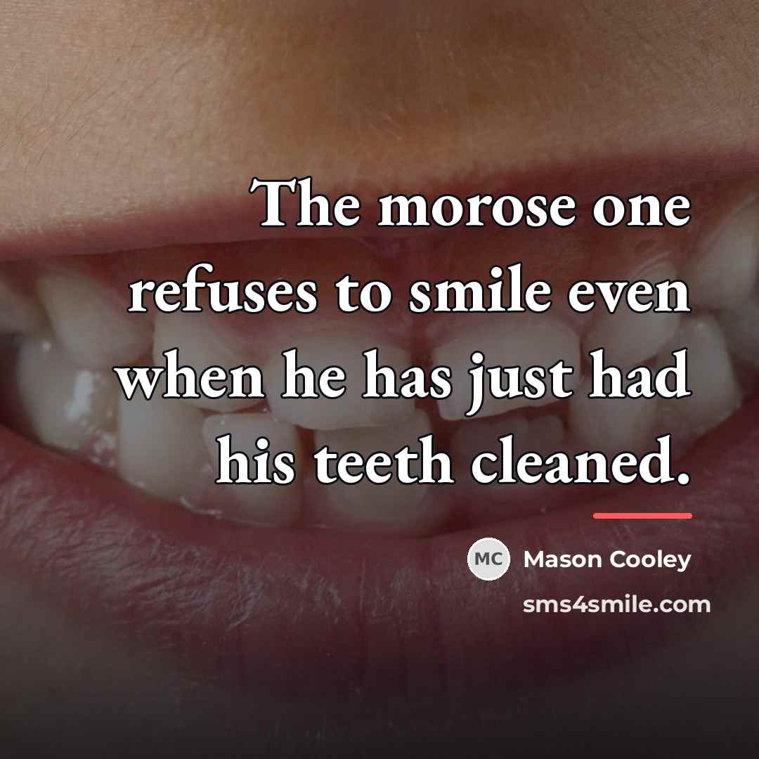 “The morose one refuses to smile even when he has…” quote by Mason Cooley
