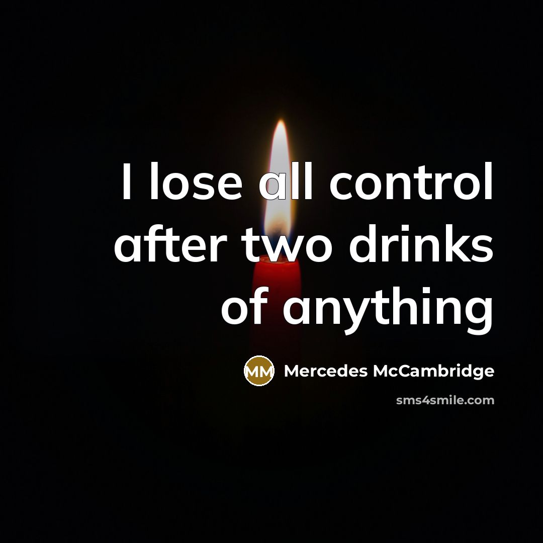 “I lose all control after two drinks of anything…” quote by Mercedes McCambridge