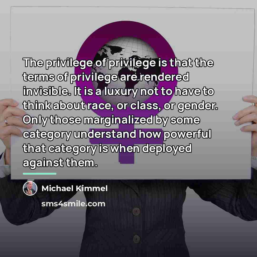 “The privilege of privilege is that the terms of privilege…” quote by Michael Kimmel