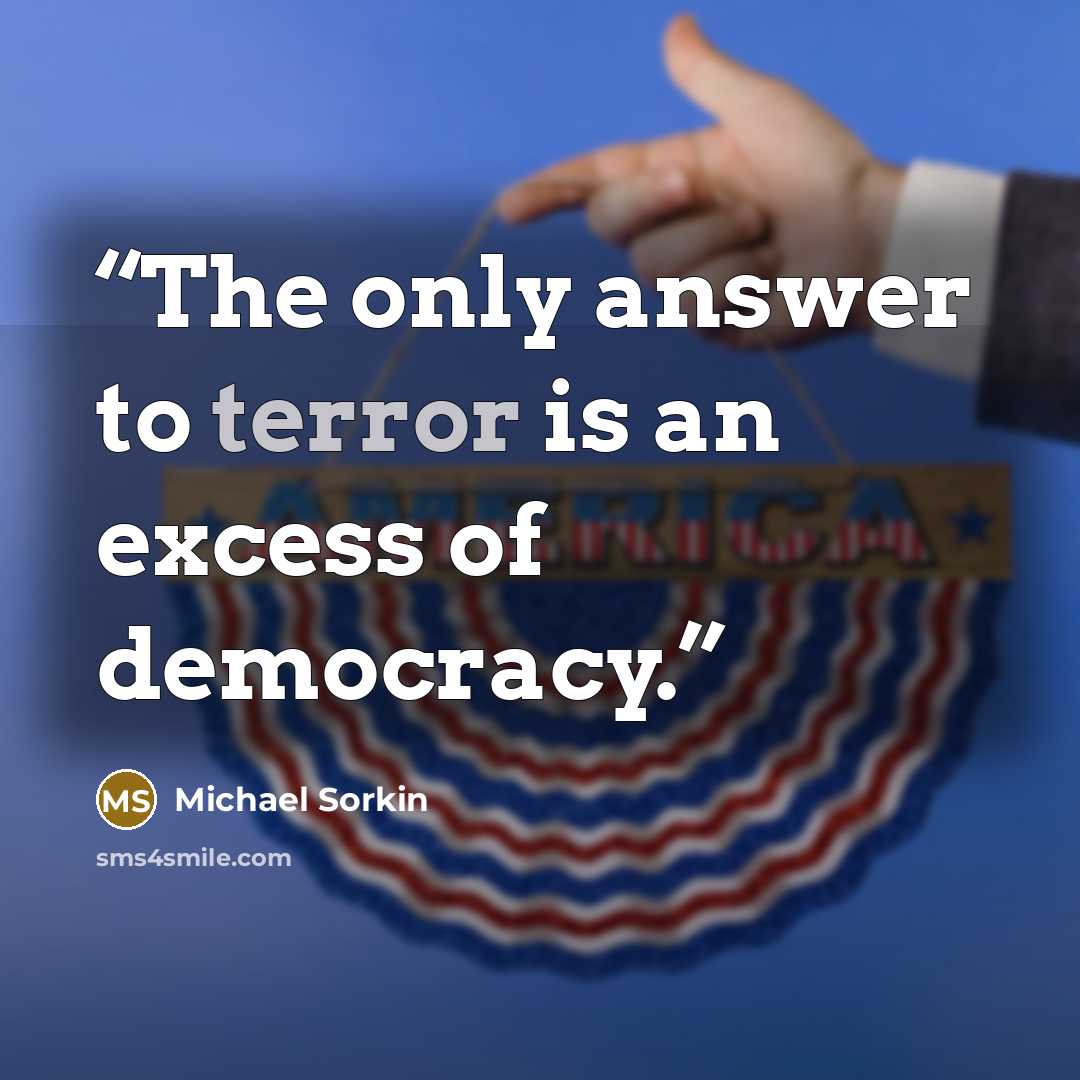 “The only answer to terror is an excess of democracy.” quote by Michael Sorkin